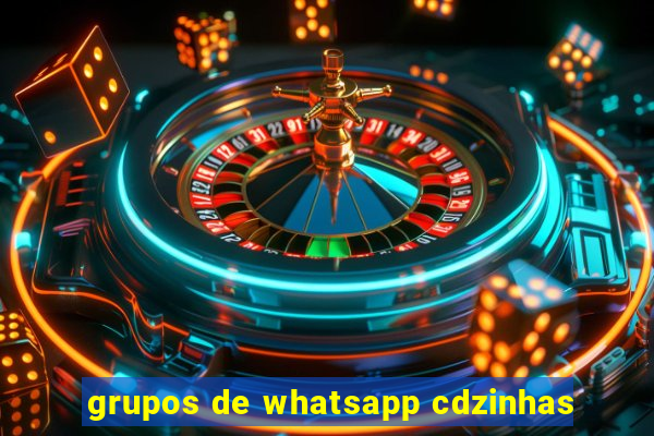 grupos de whatsapp cdzinhas